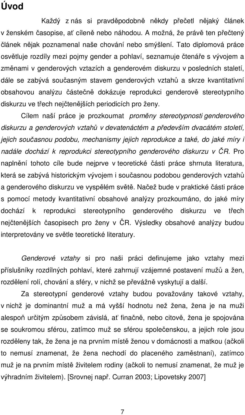 stavem genderových vztahů a skrze kvantitativní obsahovou analýzu částečně dokázuje reprodukci genderově stereotypního diskurzu ve třech nejčtenějších periodicích pro ženy.