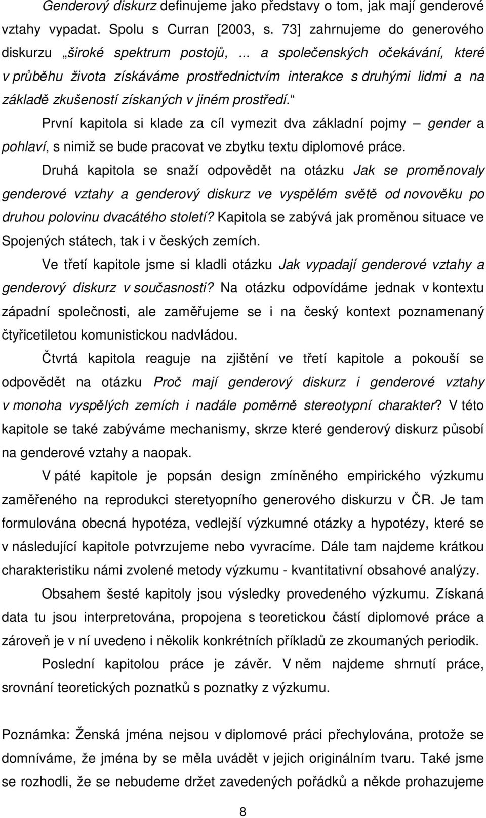 První kapitola si klade za cíl vymezit dva základní pojmy gender a pohlaví, s nimiž se bude pracovat ve zbytku textu diplomové práce.