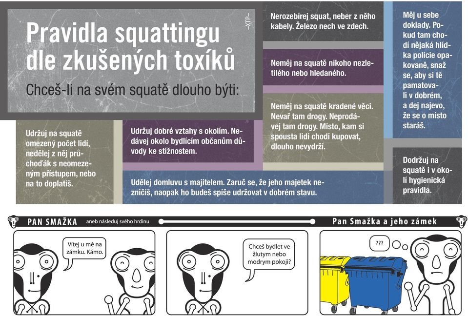 Neměj na squatě kradené věci. Nevař tam drogy. Neprodávej tam drogy. Místo, kam si spousta lidí chodí kupovat, dlouho nevydrží. Udělej domluvu s majitelem.