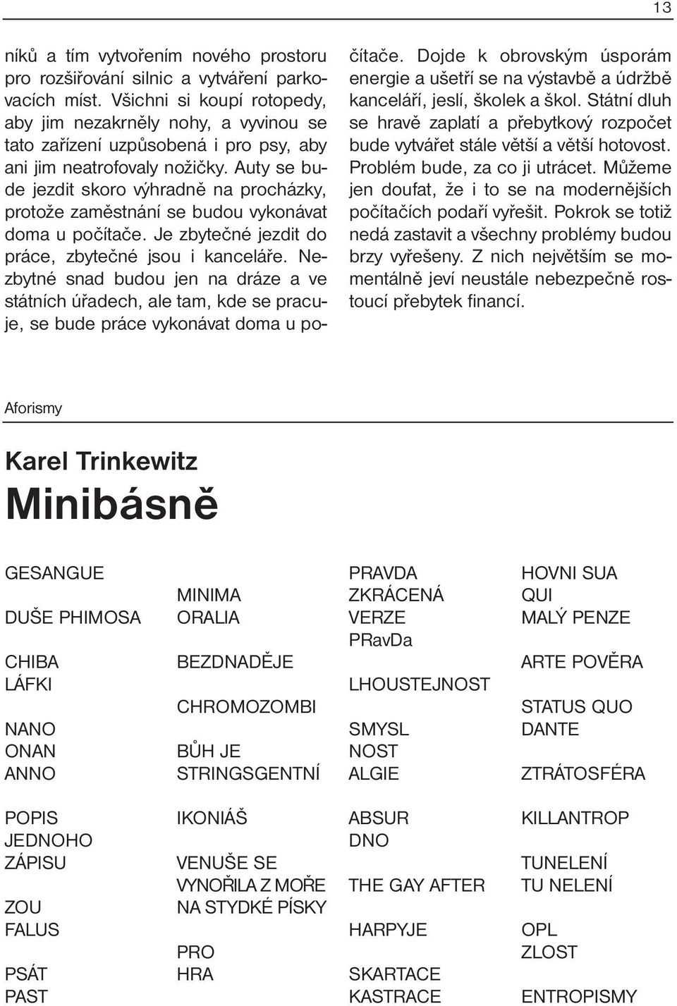 Auty se bude jezdit skoro výhradně na procházky, protože zaměstnání se budou vykonávat doma u počítače. Je zbytečné jezdit do práce, zbytečné jsou i kanceláře.