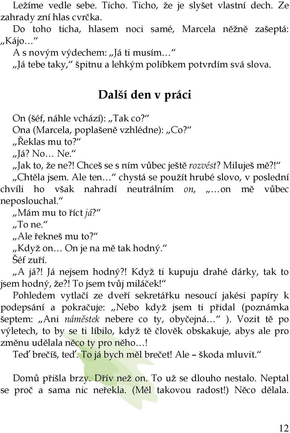 Další den v práci On (šéf, náhle vchází): Tak co? Ona (Marcela, poplašeně vzhlédne): Co? Řeklas mu to? Já? No Ne. Jak to, že ne?! Chceš se s ním vůbec ještě rozvést? Miluješ mě?! Chtěla jsem.