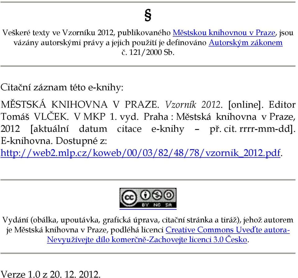 Praha : Městská knihovna v Praze, 2012 [aktuální datum citace e-knihy př. cit. rrrr-mm-dd]. E-knihovna. Dostupné z: http://web2.mlp.cz/koweb/00/03/82/48/78/vzornik_2012.pdf.