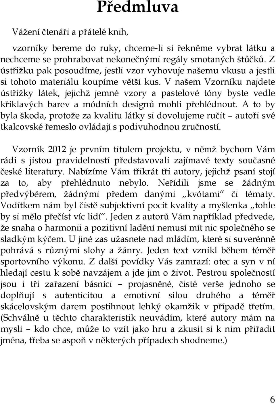 V našem Vzorníku najdete ústřižky látek, jejichž jemné vzory a pastelové tóny byste vedle křiklavých barev a módních designů mohli přehlédnout.