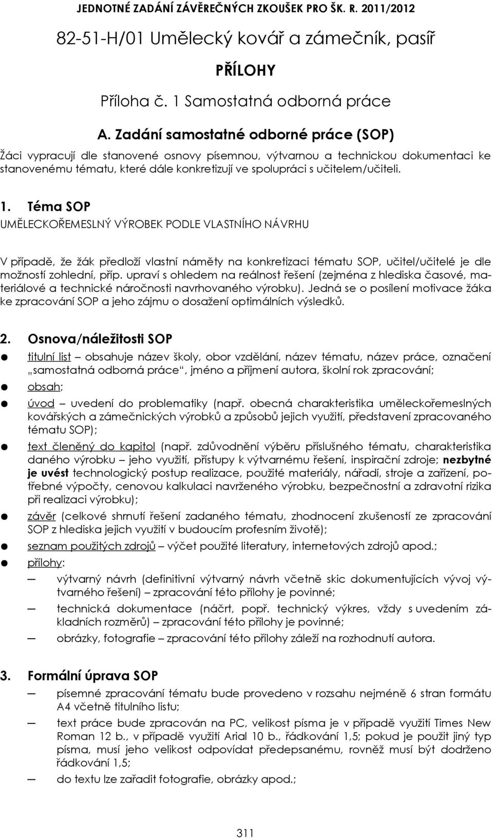 1. Téma SOP UMĚLECKOŘEMESLNÝ VÝROBEK PODLE VLASTNÍHO NÁVRHU V případě, že žák předloží vlastní náměty na konkretizaci tématu SOP, učitel/učitelé je dle možností zohlední, příp.