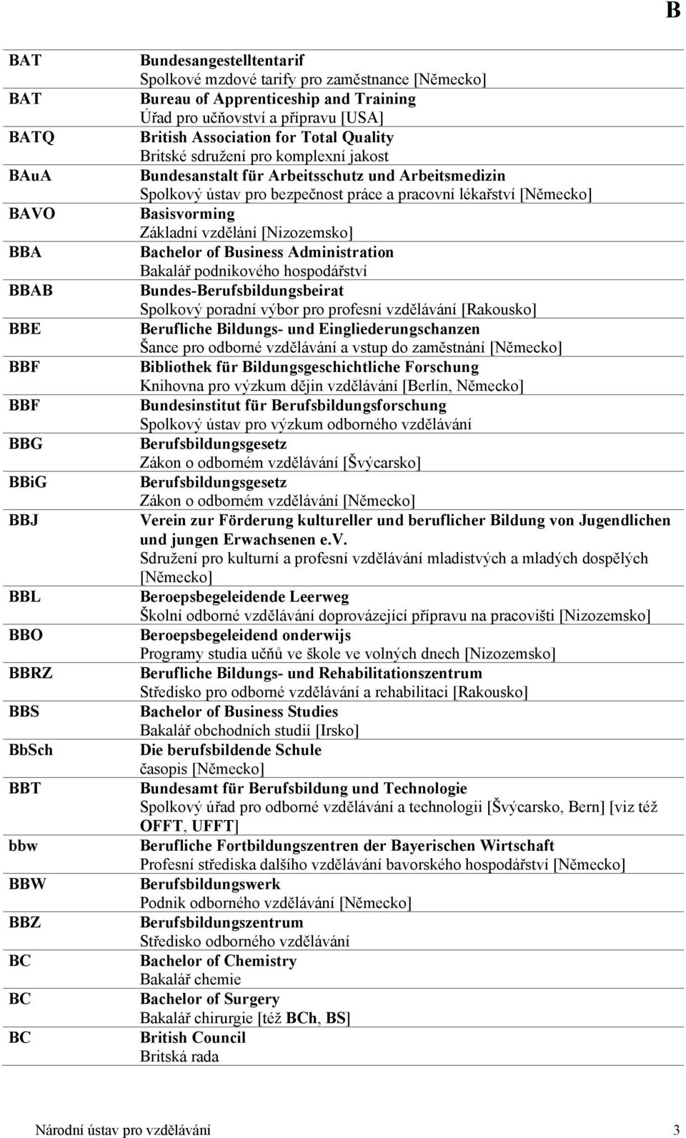 ústav pro bezpečnost práce a pracovní lékařství [Německo] Basisvorming Základní vzdělání [Nizozemsko] Bachelor of Business Administration Bakalář podnikového hospodářství Bundes-Berufsbildungsbeirat