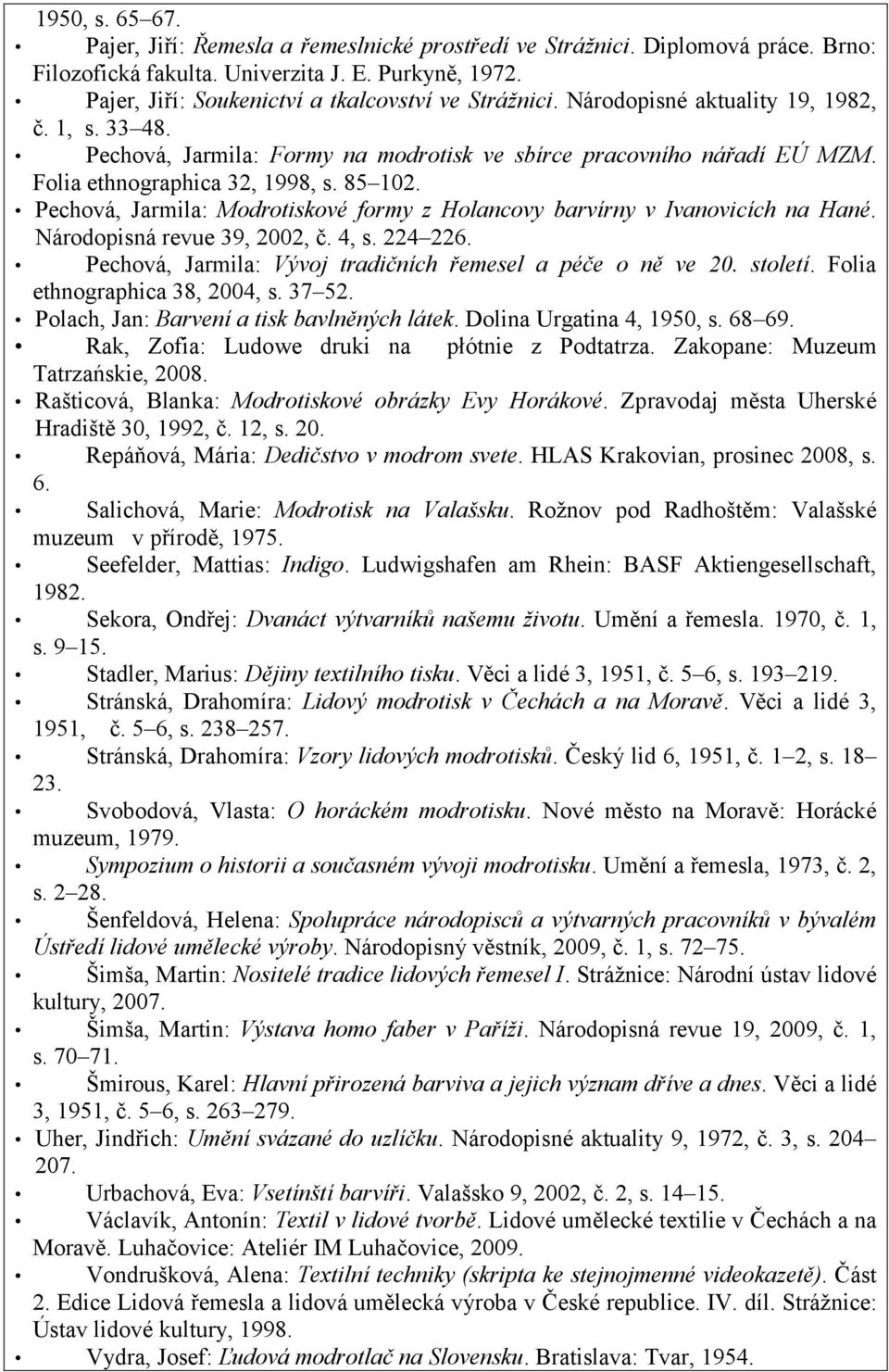 Folia ethnographica 32, 1998, s. 85 102. Pechová, Jarmila: Modrotiskové formy z Holancovy barvírny v Ivanovicích na Hané. Národopisná revue 39, 2002, č. 4, s. 224 226.