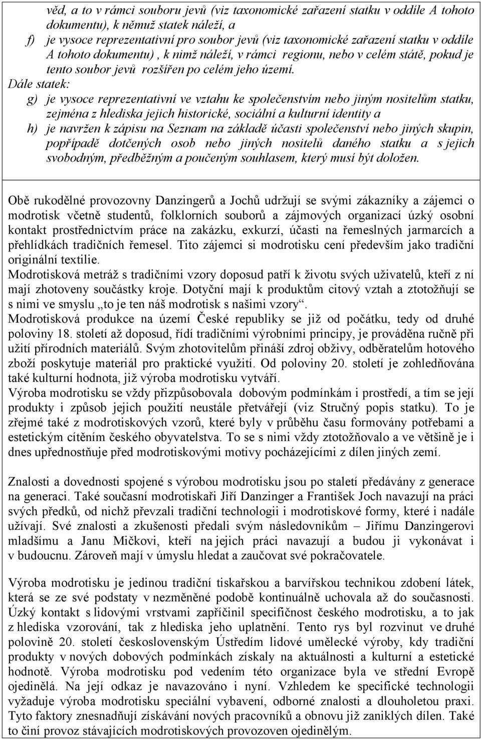 Dále statek: g) je vysoce reprezentativní ve vztahu ke společenstvím nebo jiným nositelům statku, zejména z hlediska jejich historické, sociální a kulturní identity a h) je navržen k zápisu na Seznam