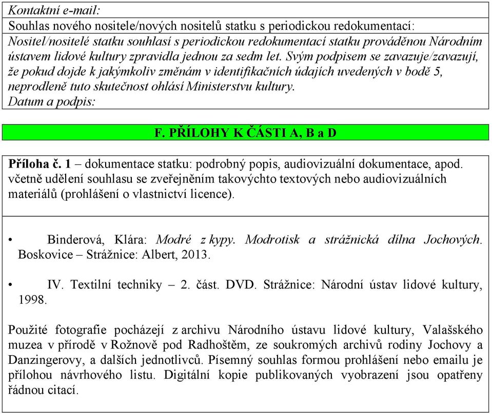 Svým podpisem se zavazuje/zavazují, že pokud dojde k jakýmkoliv změnám v identifikačních údajích uvedených v bodě 5, neprodleně tuto skutečnost ohlásí Ministerstvu kultury. Datum a podpis: F.