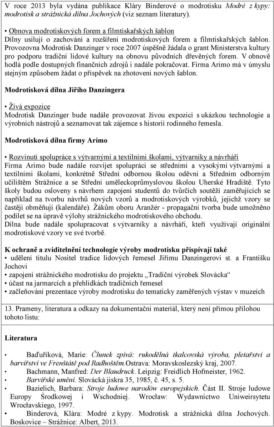 Provozovna Modrotisk Danzinger v roce 2007 úspěšně žádala o grant Ministerstva kultury pro podporu tradiční lidové kultury na obnovu původních dřevěných forem.