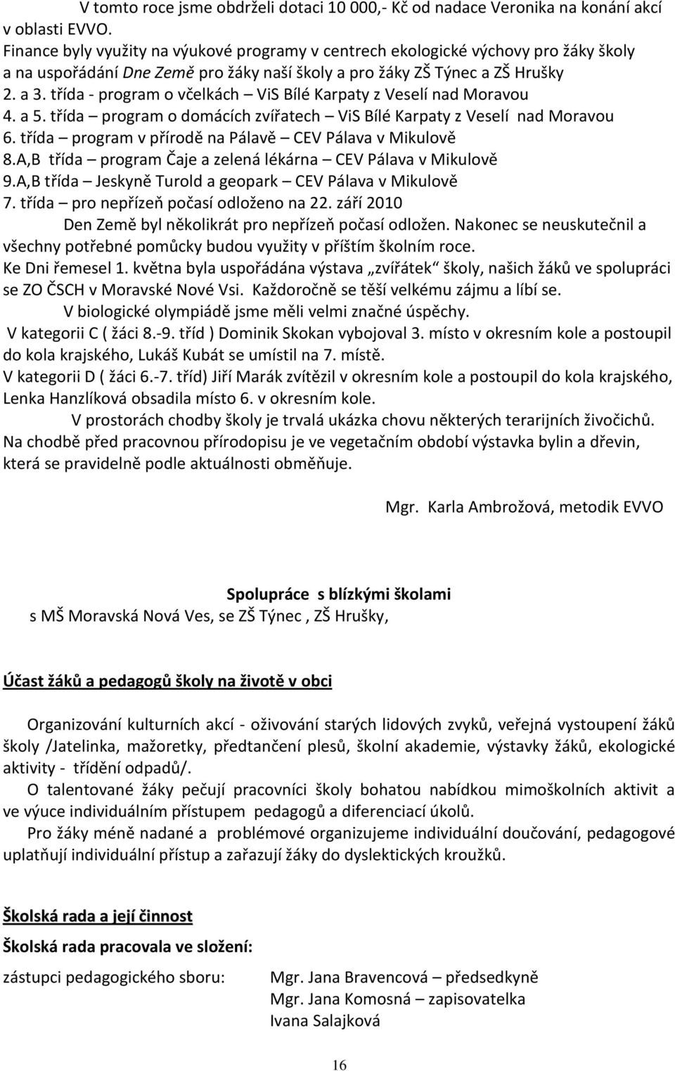 třída - program o včelkách ViS Bílé Karpaty z Veselí nad Moravou 4. a 5. třída program o domácích zvířatech ViS Bílé Karpaty z Veselí nad Moravou 6.