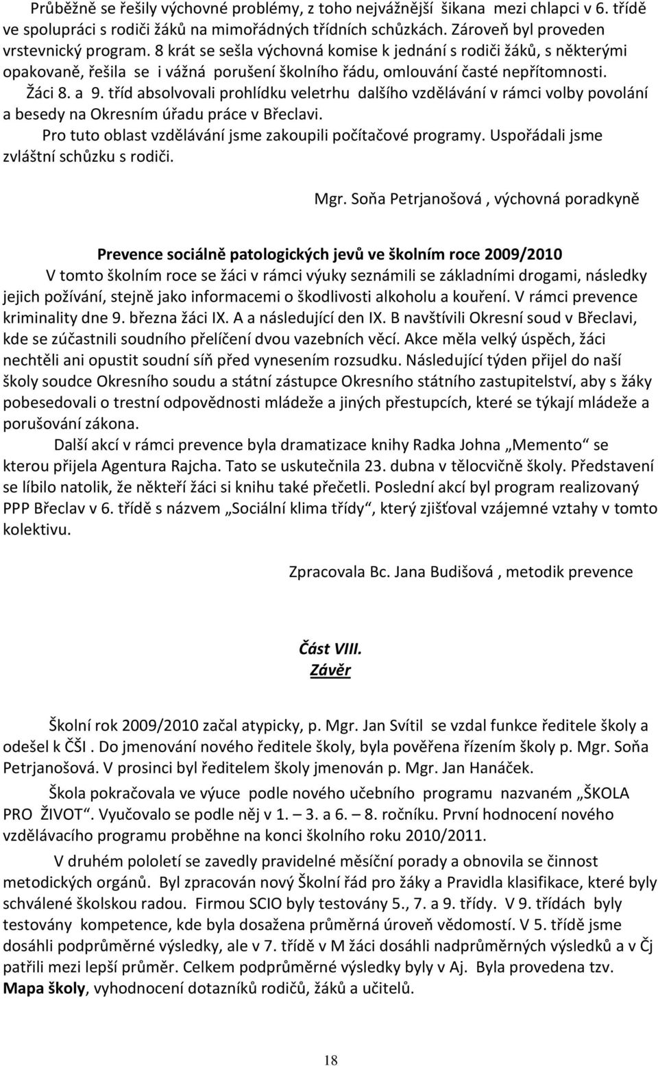 tříd absolvovali prohlídku veletrhu dalšího vzdělávání v rámci volby povolání a besedy na Okresním úřadu práce v Břeclavi. Pro tuto oblast vzdělávání jsme zakoupili počítačové programy.