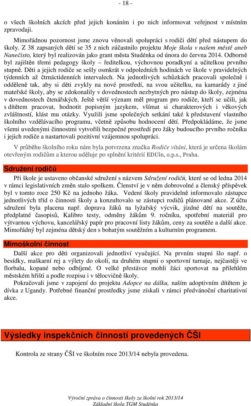 Odborně byl zajištěn třemi pedagogy školy ředitelkou, výchovnou poradkyní a učitelkou prvního stupně.