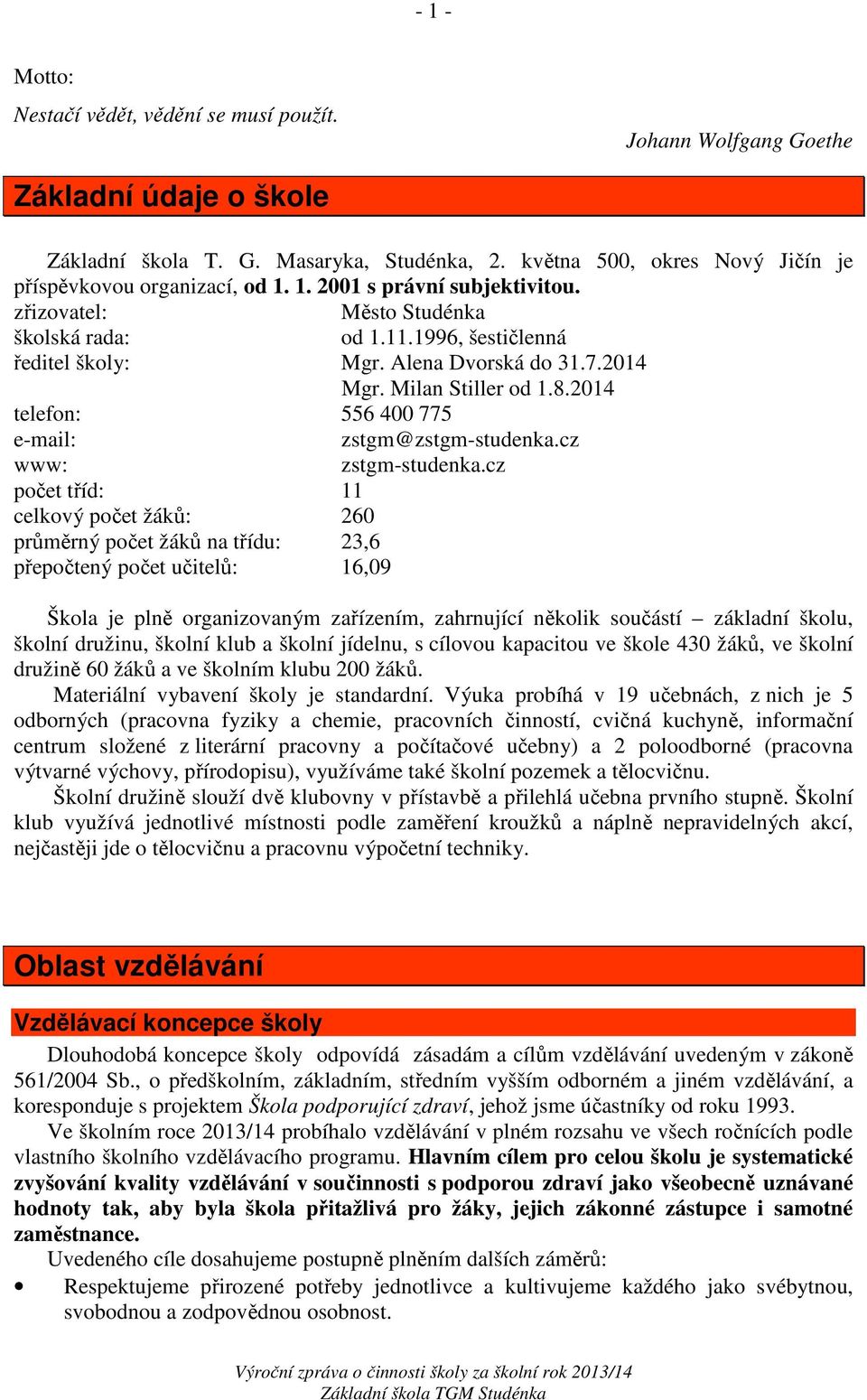Alena Dvorská do 31.7.2014 Mgr. Milan Stiller od 1.8.2014 telefon: 556 400 775 e-mail: zstgm@zstgm-studenka.cz www: zstgm-studenka.