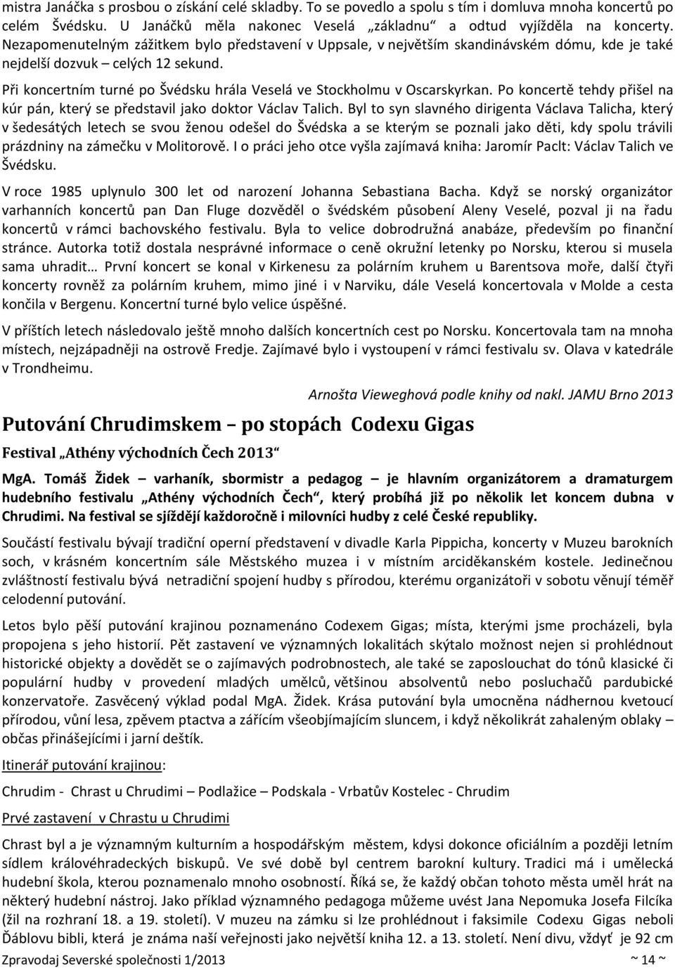 Při koncertním turné po Švédsku hrála Veselá ve Stockholmu v Oscarskyrkan. Po koncertě tehdy přišel na kúr pán, který se představil jako doktor Václav Talich.