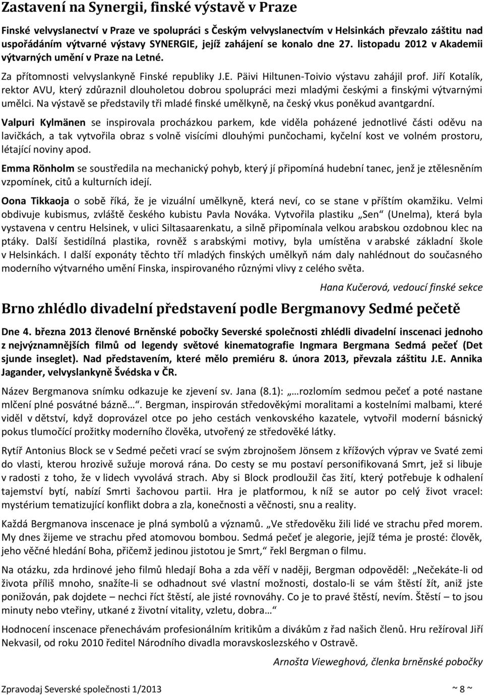 Jiří Kotalík, rektor AVU, který zdůraznil dlouholetou dobrou spolupráci mezi mladými českými a finskými výtvarnými umělci.