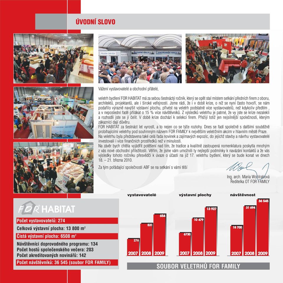 Jsme rádi, že i v době krize, o níž se nyní často hovoří, se nám podařilo výrazně navýšit výstavní plochu, přivést na veletrh podstatně více vystavovatelů, než kdykoliv předtím, a v neposlední řadě