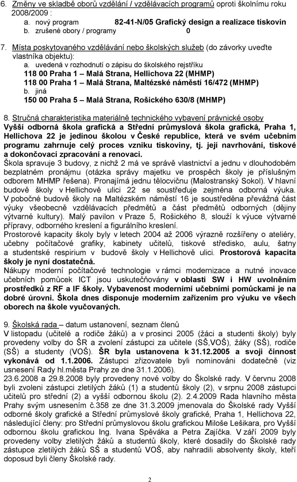 uvedená v rozhodnutí o zápisu do školského rejstříku 118 00 Praha 1 Malá Strana, Hellichova 22 (MHMP) 118 00 Praha 1 Malá Strana, Maltézské náměstí 16/472 (MHMP) b.