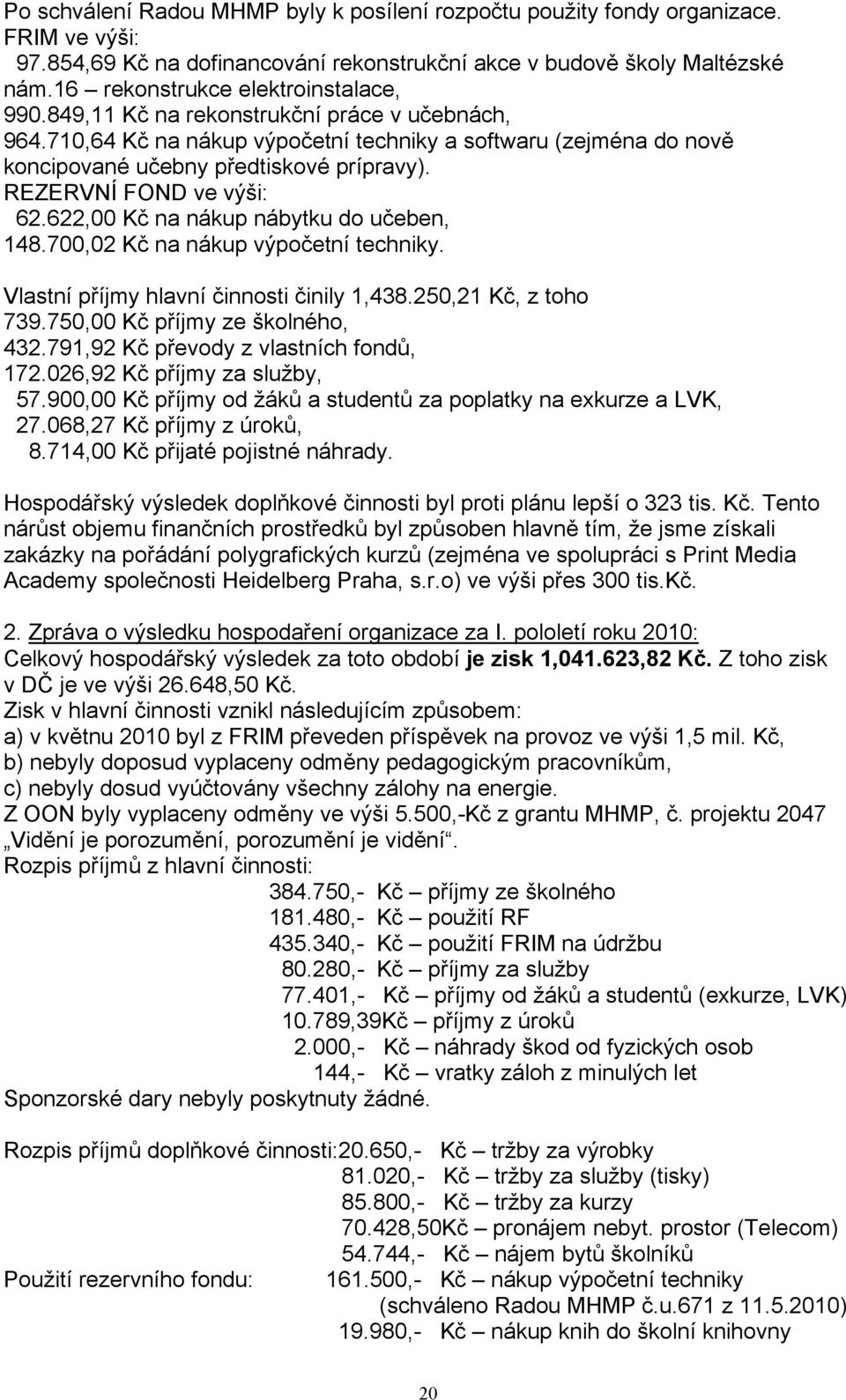 REZERVNÍ FOND ve výši: 62.622,00 Kč na nákup nábytku do učeben, 148.700,02 Kč na nákup výpočetní techniky. Vlastní příjmy hlavní činnosti činily 1,438.250,21 Kč, z toho 739.