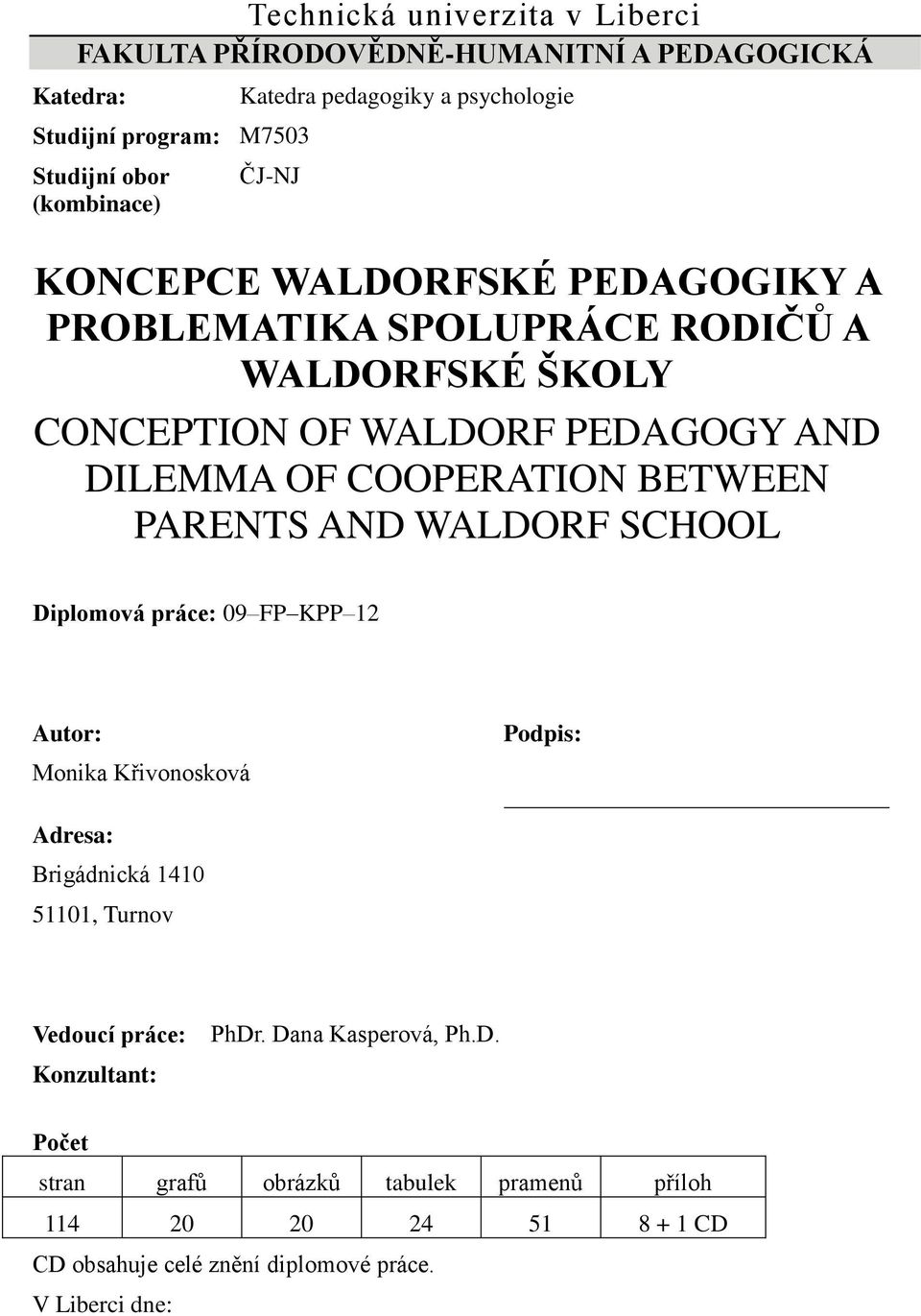 BETWEEN PARENTS AND WALDORF SCHOOL Diplomová práce: 09 FP KPP 12 Autor: Monika Křivonosková Podpis: Adresa: Brigádnická 1410 51101, Turnov Vedoucí práce: