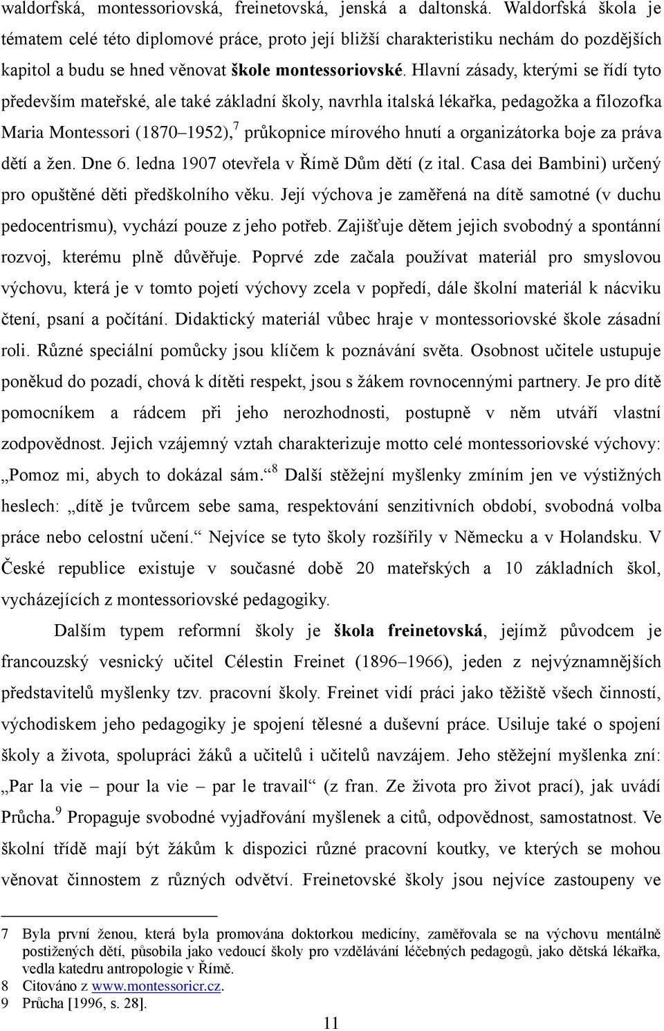 Hlavní zásady, kterými se řídí tyto především mateřské, ale také základní školy, navrhla italská lékařka, pedagoţka a filozofka Maria Montessori (1870 1952), 7 průkopnice mírového hnutí a