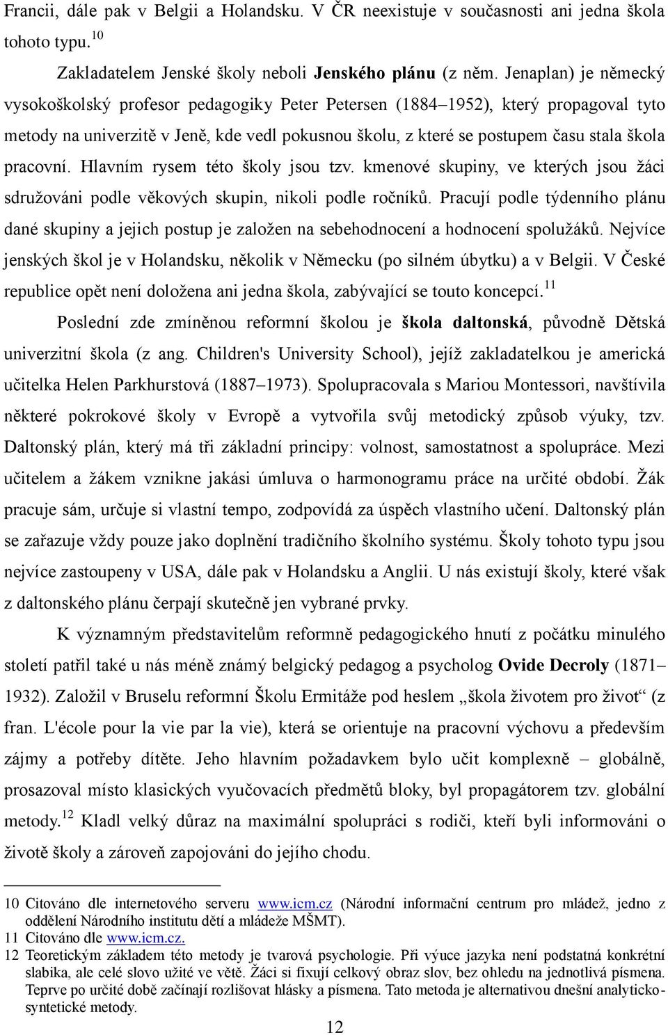 pracovní. Hlavním rysem této školy jsou tzv. kmenové skupiny, ve kterých jsou ţáci sdruţováni podle věkových skupin, nikoli podle ročníků.