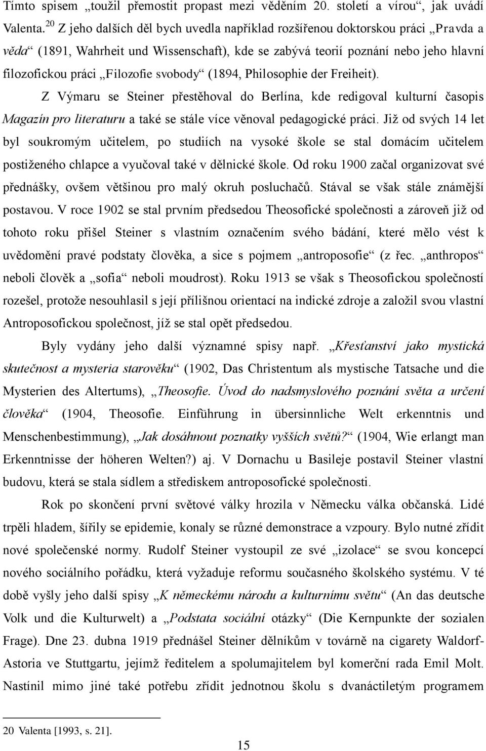 svobody (1894, Philosophie der Freiheit). Z Výmaru se Steiner přestěhoval do Berlína, kde redigoval kulturní časopis Magazín pro literaturu a také se stále více věnoval pedagogické práci.