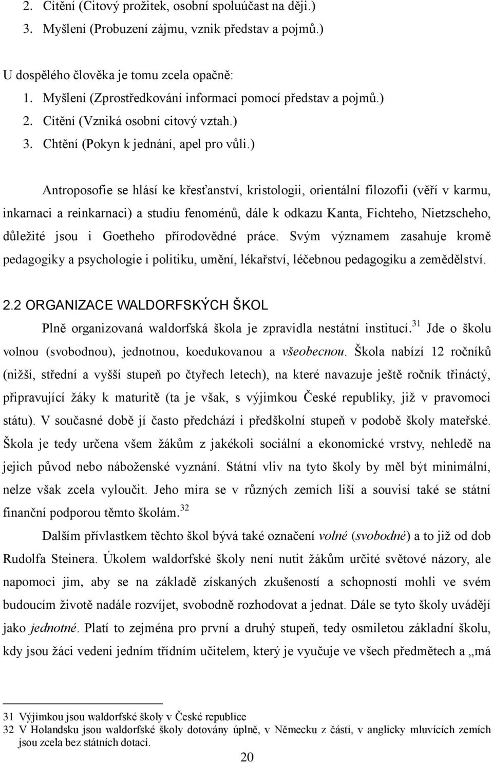 ) Antroposofie se hlásí ke křesťanství, kristologii, orientální filozofii (věří v karmu, inkarnaci a reinkarnaci) a studiu fenoménů, dále k odkazu Kanta, Fichteho, Nietzscheho, důleţité jsou i