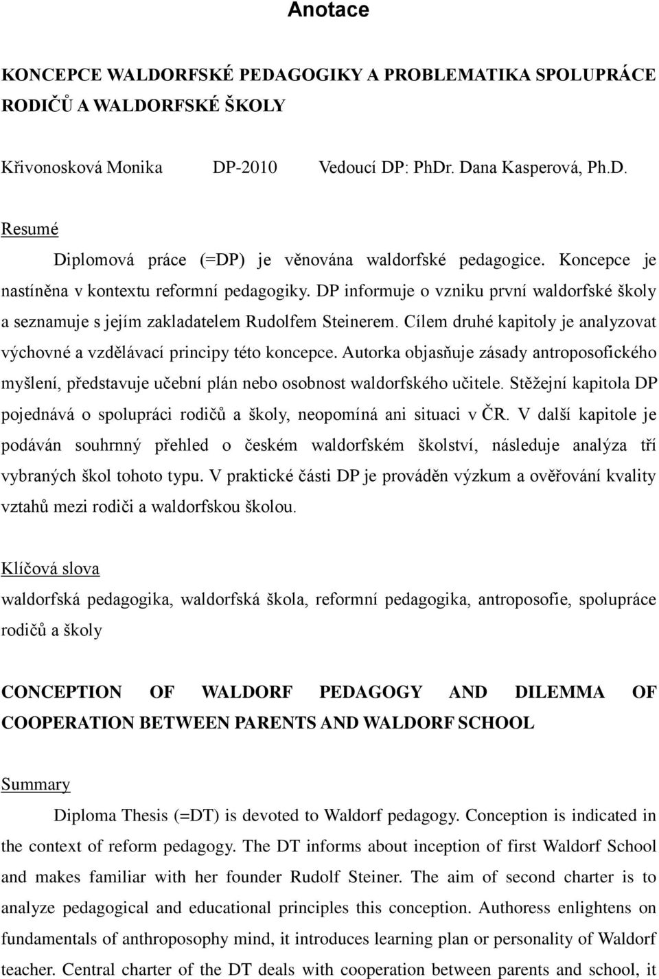 Cílem druhé kapitoly je analyzovat výchovné a vzdělávací principy této koncepce. Autorka objasňuje zásady antroposofického myšlení, představuje učební plán nebo osobnost waldorfského učitele.