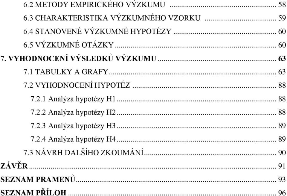 .. 88 7.2.1 Analýza hypotézy H1... 88 7.2.2 Analýza hypotézy H2... 88 7.2.3 Analýza hypotézy H3... 89 7.2.4 Analýza hypotézy H4.