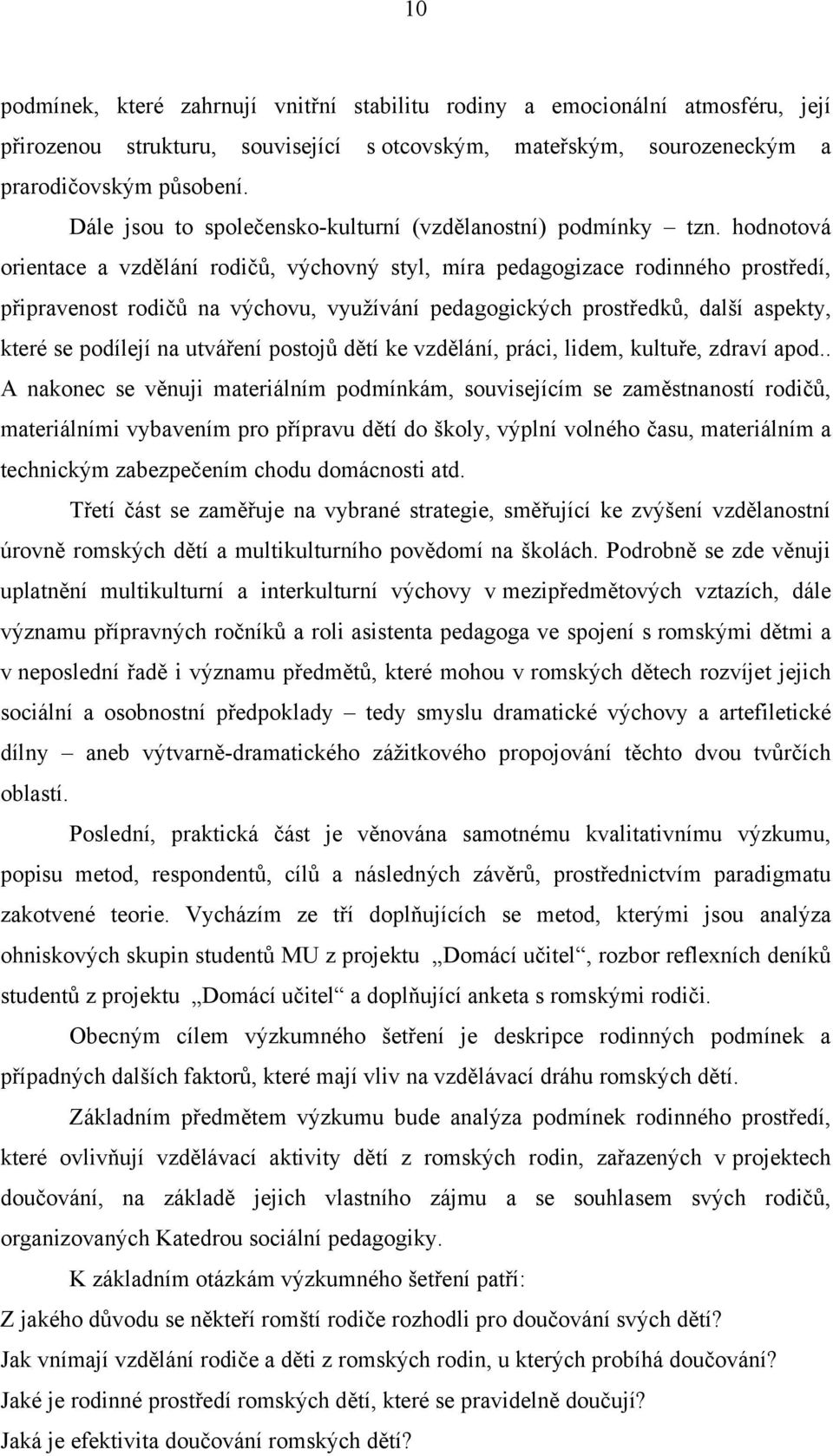 hodnotová orientace a vzdělání rodičŧ, výchovný styl, míra pedagogizace rodinného prostředí, připravenost rodičŧ na výchovu, vyuţívání pedagogických prostředkŧ, další aspekty, které se podílejí na