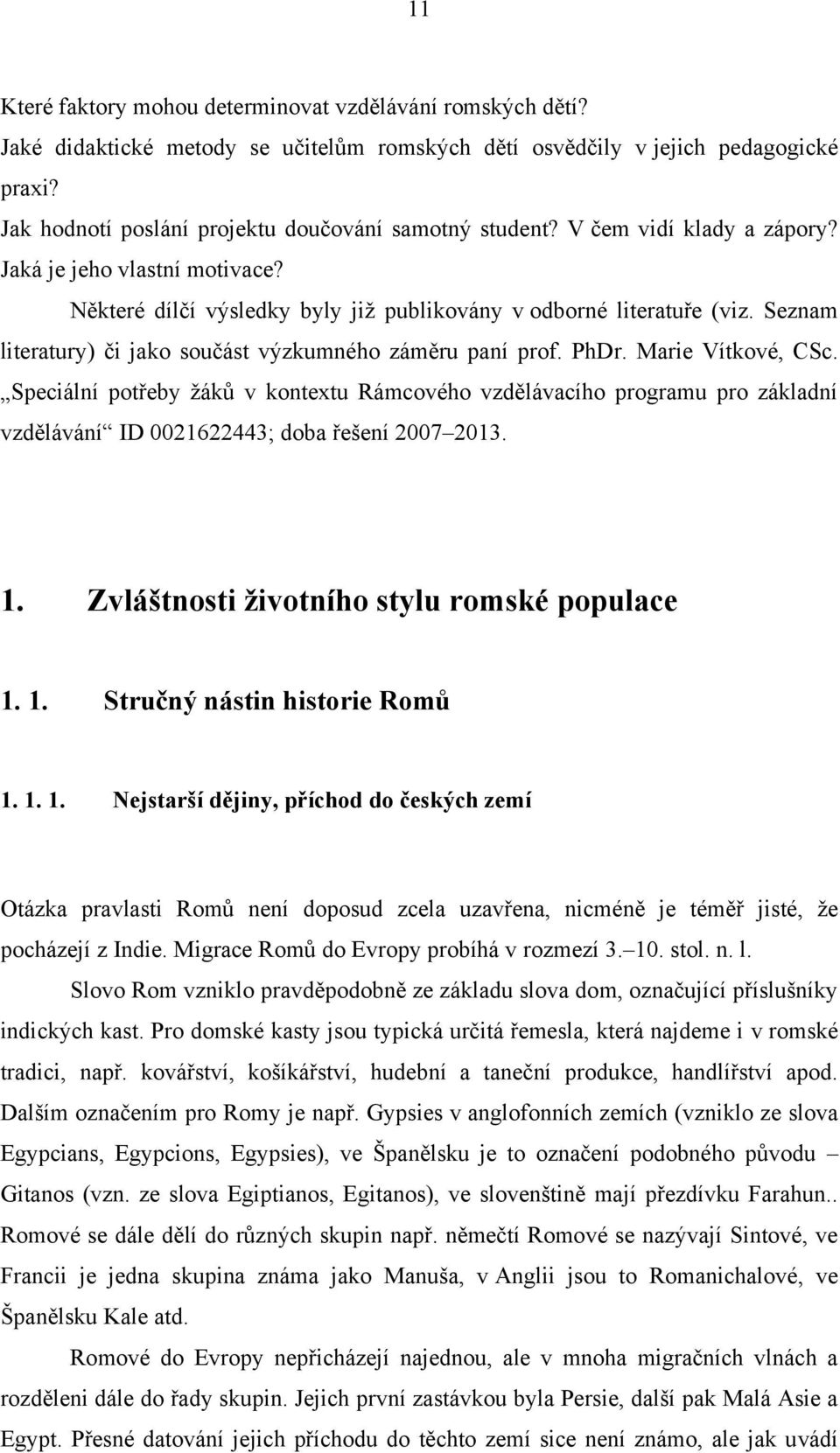 Seznam literatury) či jako součást výzkumného záměru paní prof. PhDr. Marie Vítkové, CSc.