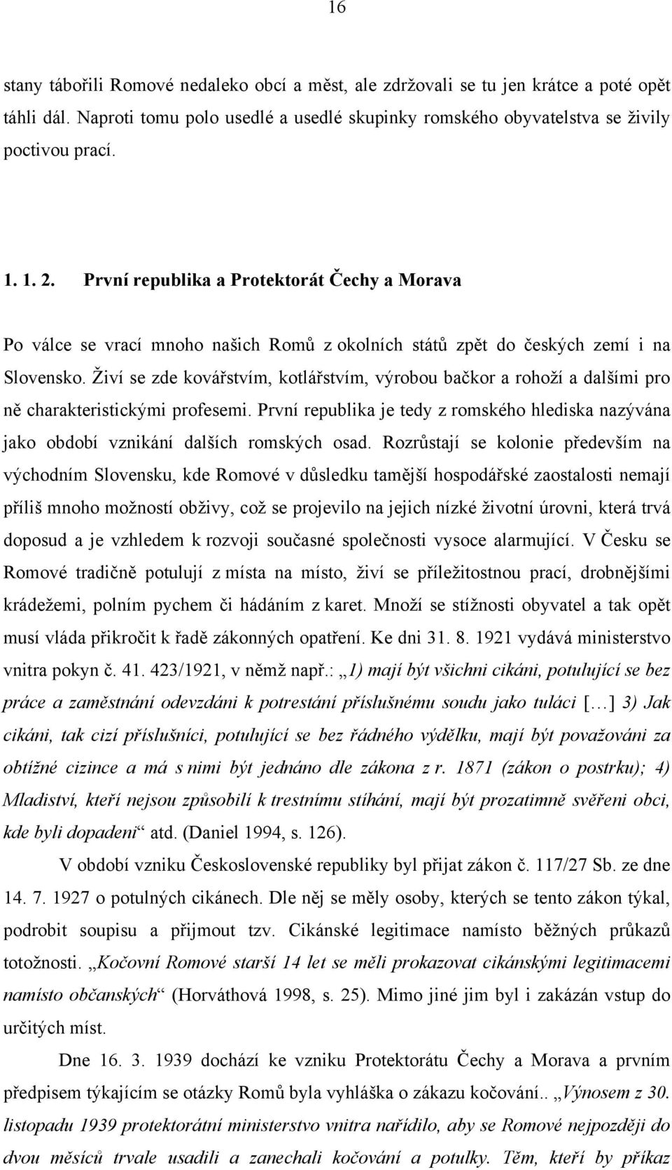 Ţiví se zde kovářstvím, kotlářstvím, výrobou bačkor a rohoţí a dalšími pro ně charakteristickými profesemi.