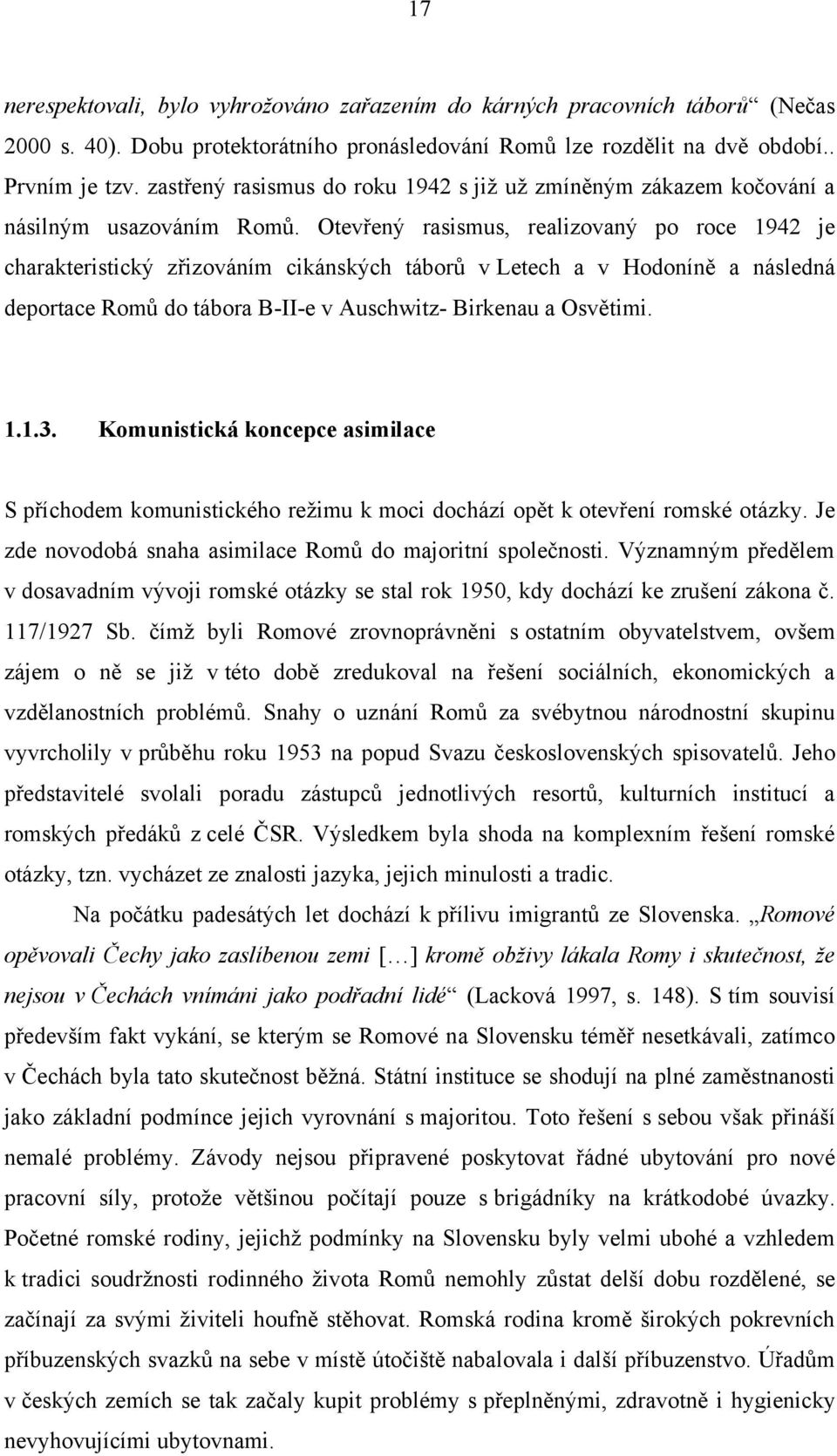 Otevřený rasismus, realizovaný po roce 1942 je charakteristický zřizováním cikánských táborŧ v Letech a v Hodoníně a následná deportace Romŧ do tábora B-II-e v Auschwitz- Birkenau a Osvětimi. 1.1.3.