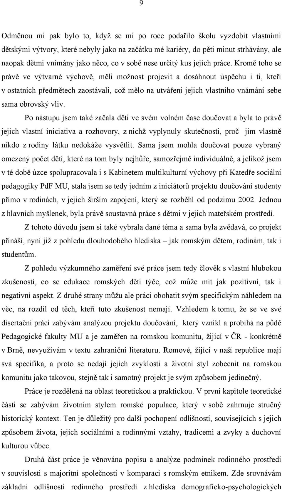 Kromě toho se právě ve výtvarné výchově, měli moţnost projevit a dosáhnout úspěchu i ti, kteří v ostatních předmětech zaostávali, coţ mělo na utváření jejich vlastního vnámání sebe sama obrovský vliv.