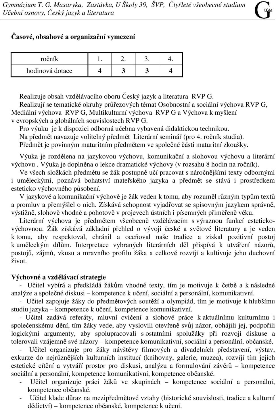 RVP G. Pro výuku je k dispozici odborná učebna vybavená didaktickou technikou. Na předmět navazuje volitelný předmět Literární seminář (pro 4. ročník studia).