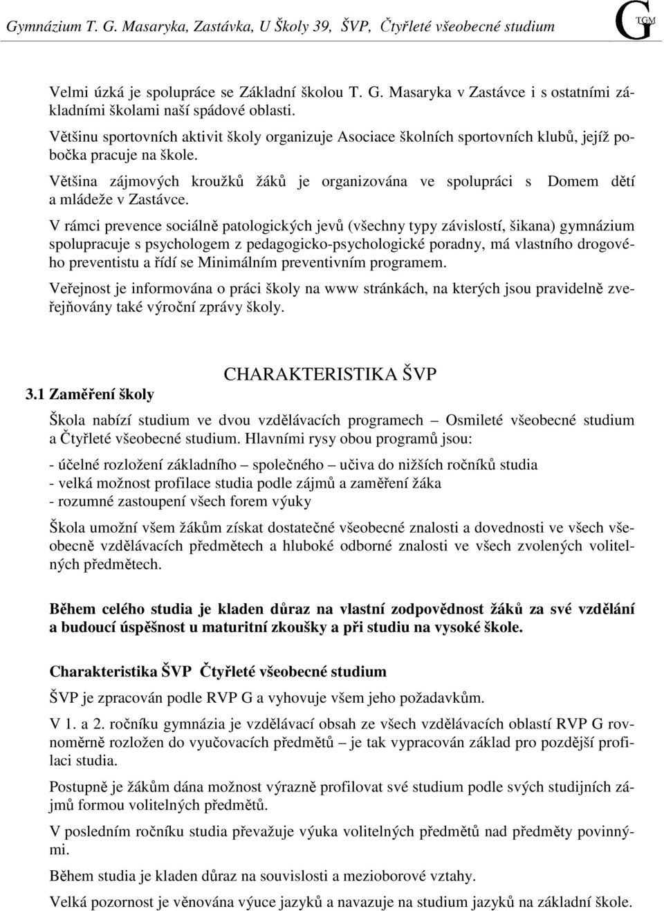 Domem dětí V rámci prevence sociálně patologických jevů (všechny typy závislostí, šikana) gymnázium spolupracuje s psychologem z pedagogicko-psychologické poradny, má vlastního drogového preventistu