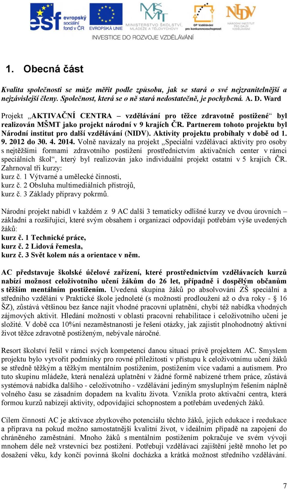 Partnerem tohoto projektu byl Národní institut pro další vzdělávání (NIDV). Aktivity projektu probíhaly v době od 1. 9. 2012 do 30. 4. 2014.