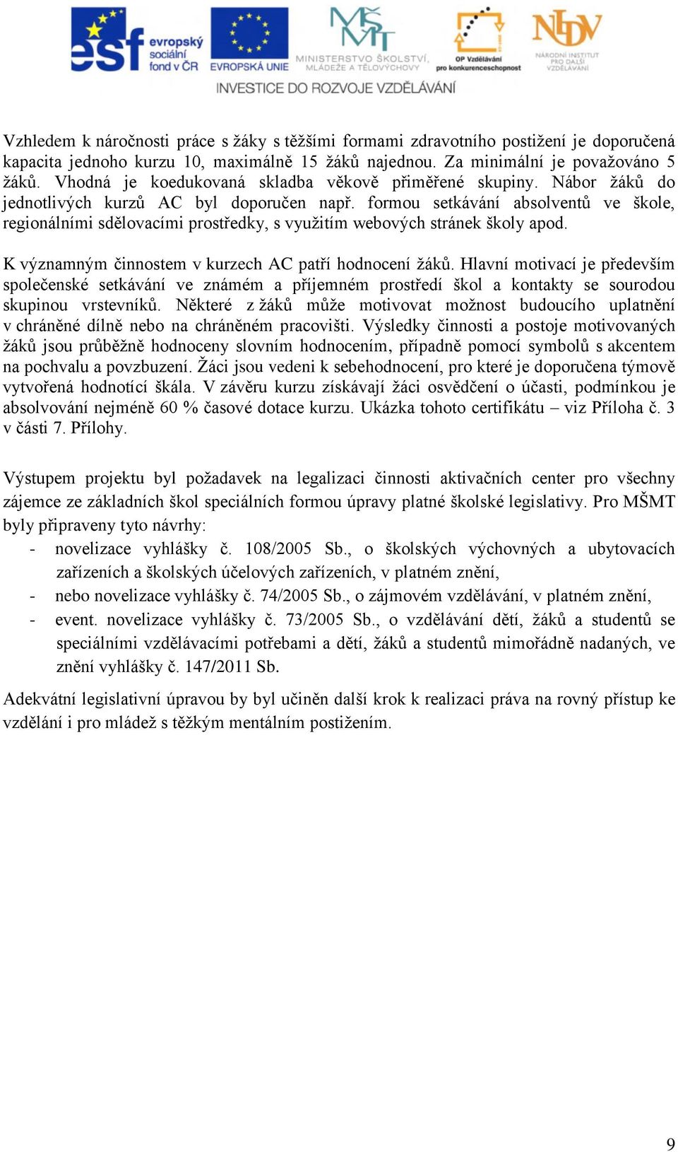 formou setkávání absolventů ve škole, regionálními sdělovacími prostředky, s využitím webových stránek školy apod. K významným činnostem v kurzech AC patří hodnocení žáků.