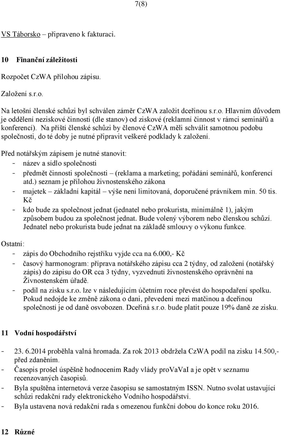 Před notářským zápisem je nutné stanovit: - název a sídlo společnosti - předmět činnosti společnosti (reklama a marketing; pořádání seminářů, konferencí atd.