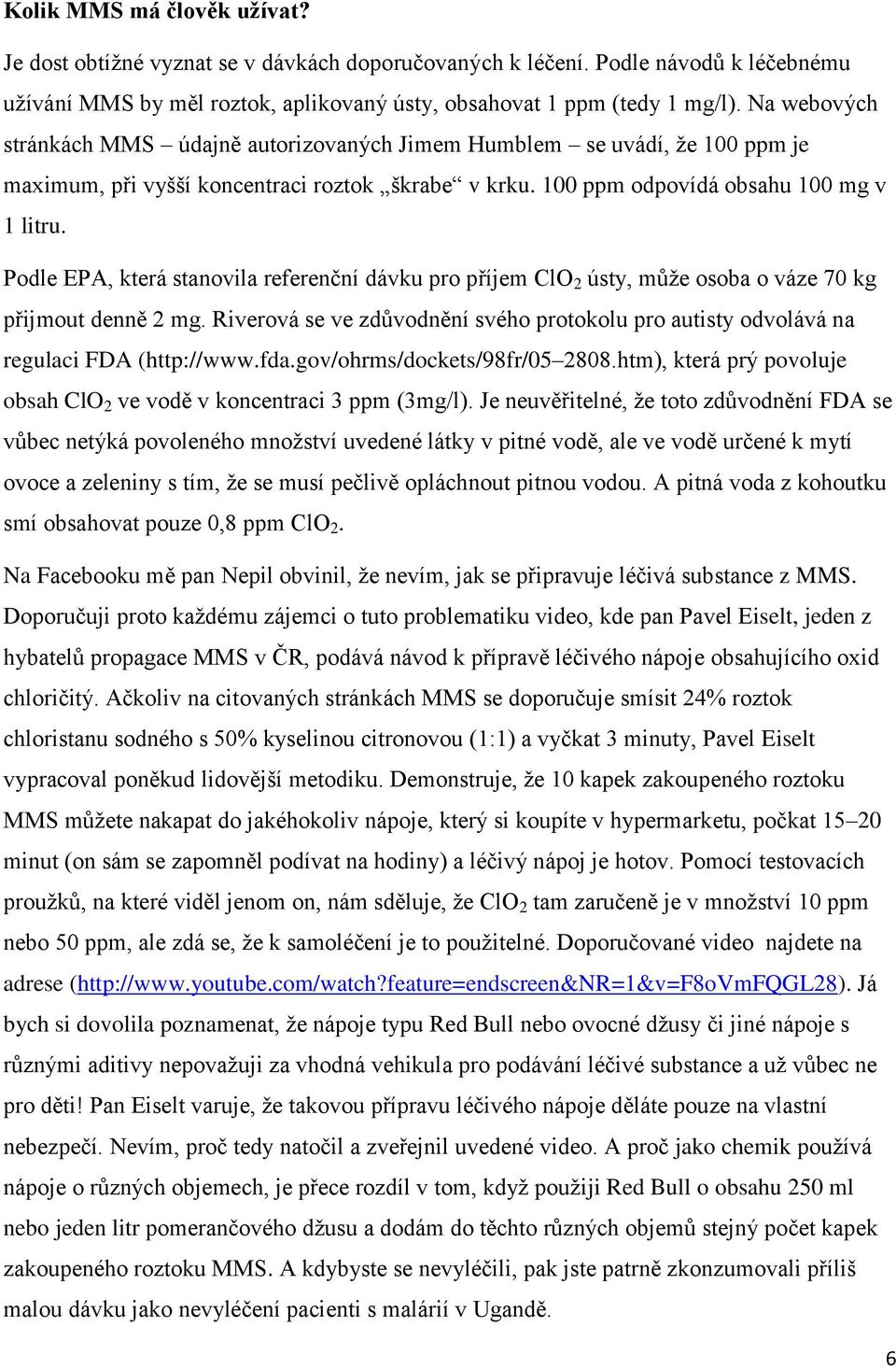 Podle EPA, která stanovila referenční dávku pro příjem ClO 2 ústy, může osoba o váze 70 kg přijmout denně 2 mg.