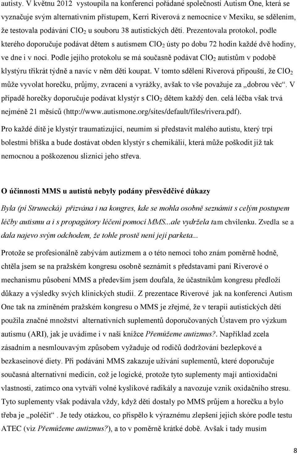 u souboru 38 autistických dětí. Prezentovala protokol, podle kterého doporučuje podávat dětem s autismem ClO 2 ústy po dobu 72 hodin každé dvě hodiny, ve dne i v noci.