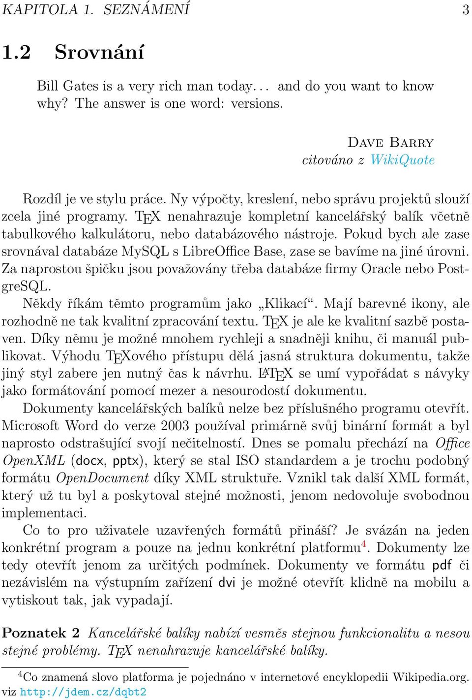 Pokud bych ale zase srovnával databáze MySQL s LibreOffice Base, zase se bavíme na jiné úrovni. Za naprostou špičku jsou považovány třeba databáze firmy Oracle nebo PostgreSQL.