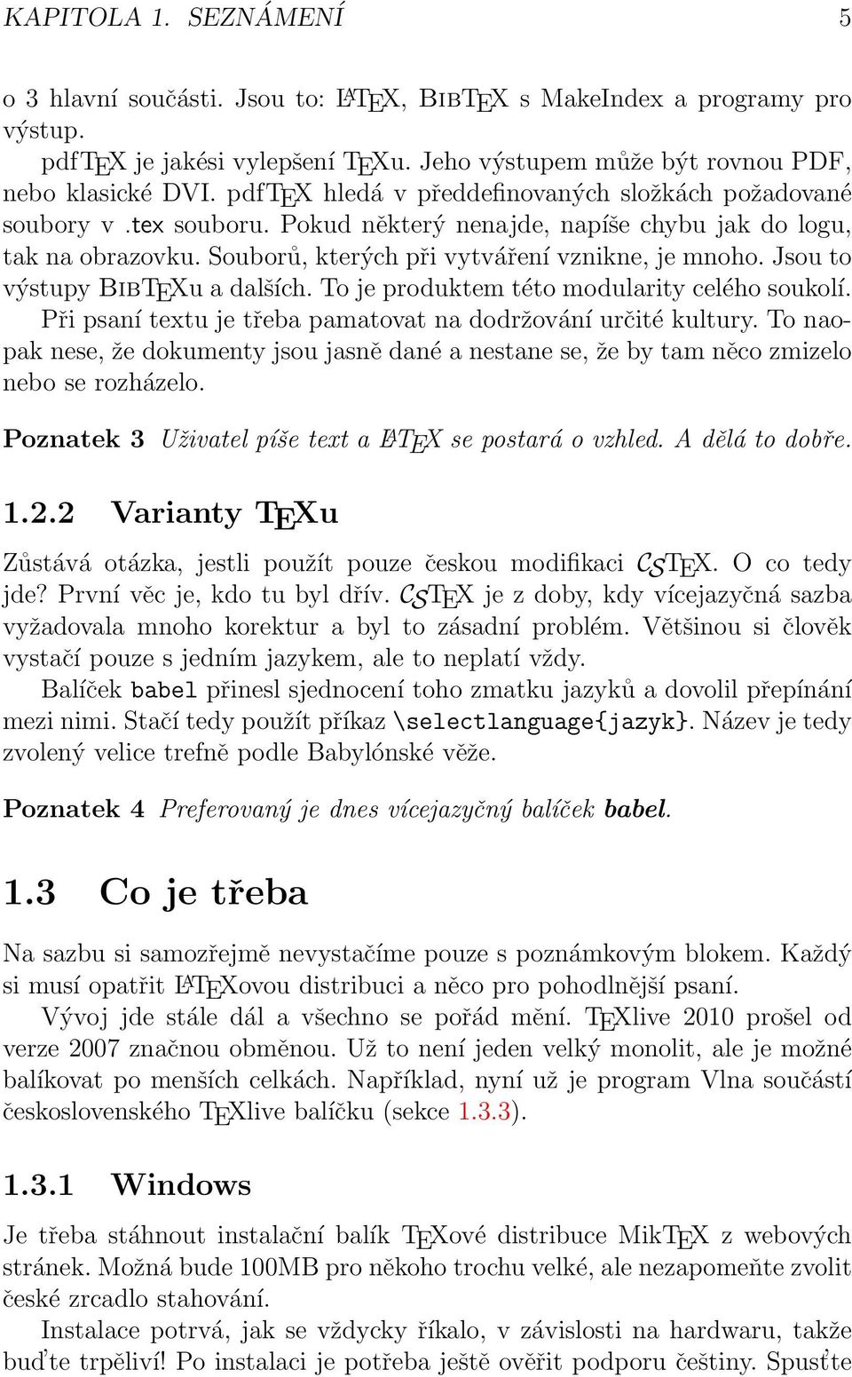 Jsou to výstupy BibTEXu a dalších. To je produktem této modularity celého soukolí. Při psaní textu je třeba pamatovat na dodržování určité kultury.