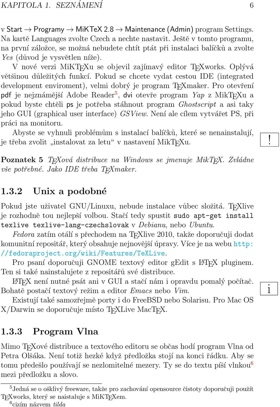 Oplývá většinou důležitých funkcí. Pokud se chcete vydat cestou IDE (integrated development enviroment), velmi dobrý je program TEXmaker.