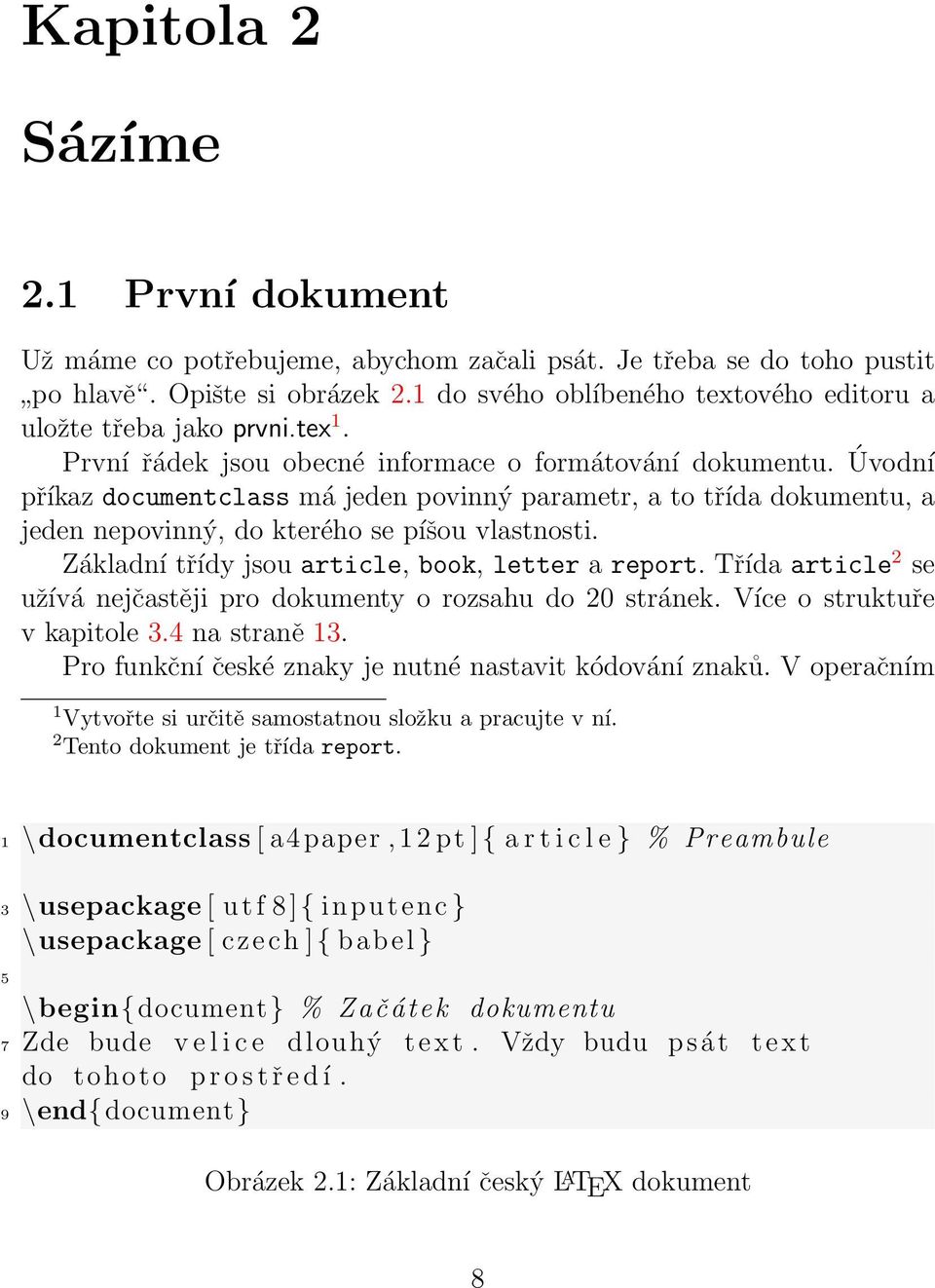 Úvodní příkaz documentclass má jeden povinný parametr, a to třída dokumentu, a jeden nepovinný, do kterého se píšou vlastnosti. Základní třídy jsou article, book, letter a report.