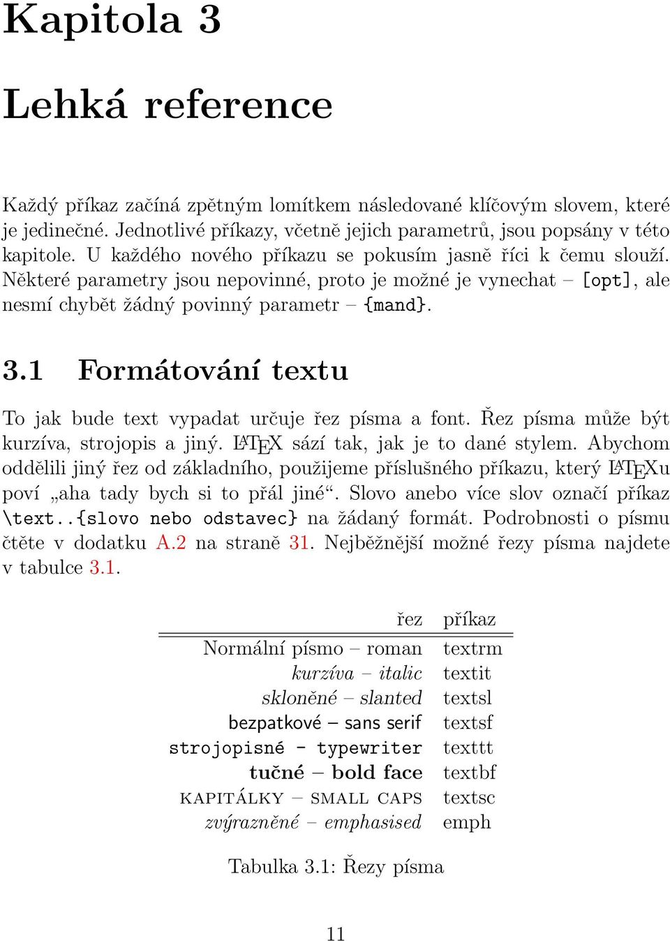 1 Formátování textu To jak bude text vypadat určuje řez písma a font. Řez písma může být kurzíva, strojopis a jiný. L A TEX sází tak, jak je to dané stylem.