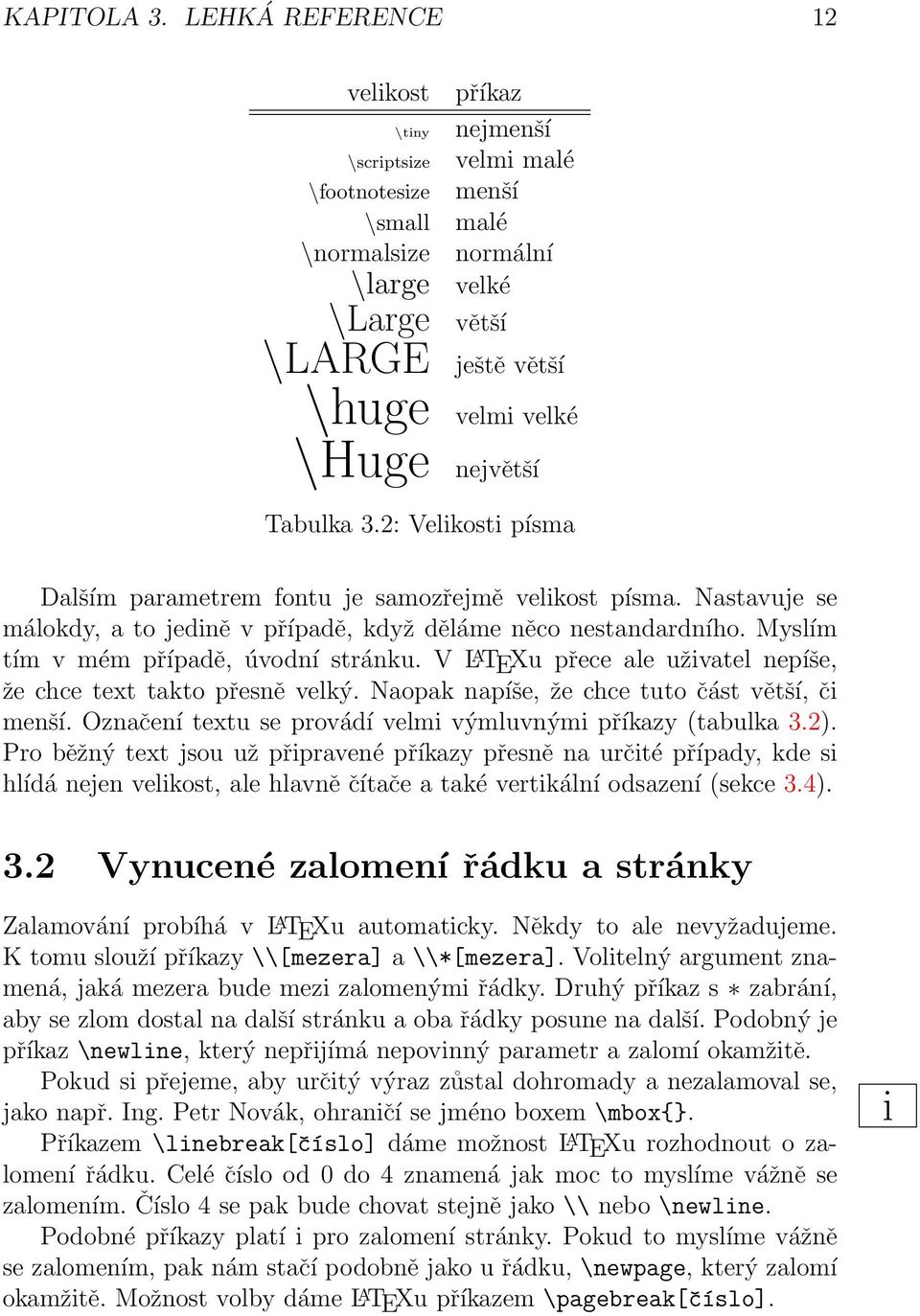 největší Tabulka 3.2: Velikosti písma Dalším parametrem fontu je samozřejmě velikost písma. Nastavuje se málokdy, a to jedině v případě, když děláme něco nestandardního.