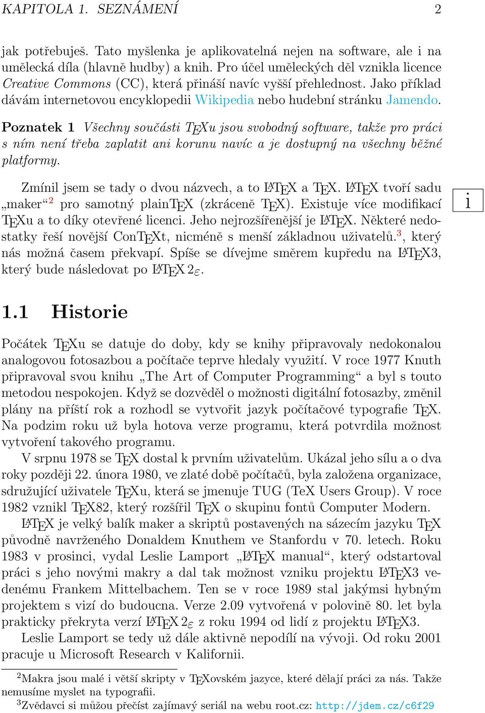 Poznatek 1 Všechny součásti TEXu jsou svobodný software, takže pro práci s ním není třeba zaplatit ani korunu navíc a je dostupný na všechny běžné platformy.