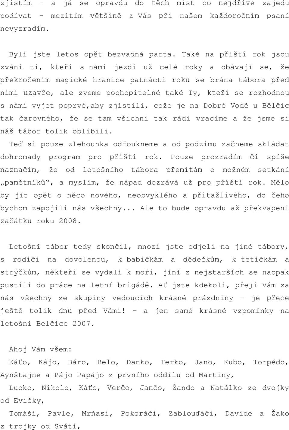 je na Dobré u tak že se tam všichni tak rádi vracíme a že jsme si náš tábor tolik oblíbili. si pouze zlehounka odfoukneme a od podzimu skládat dohromady program pro rok.