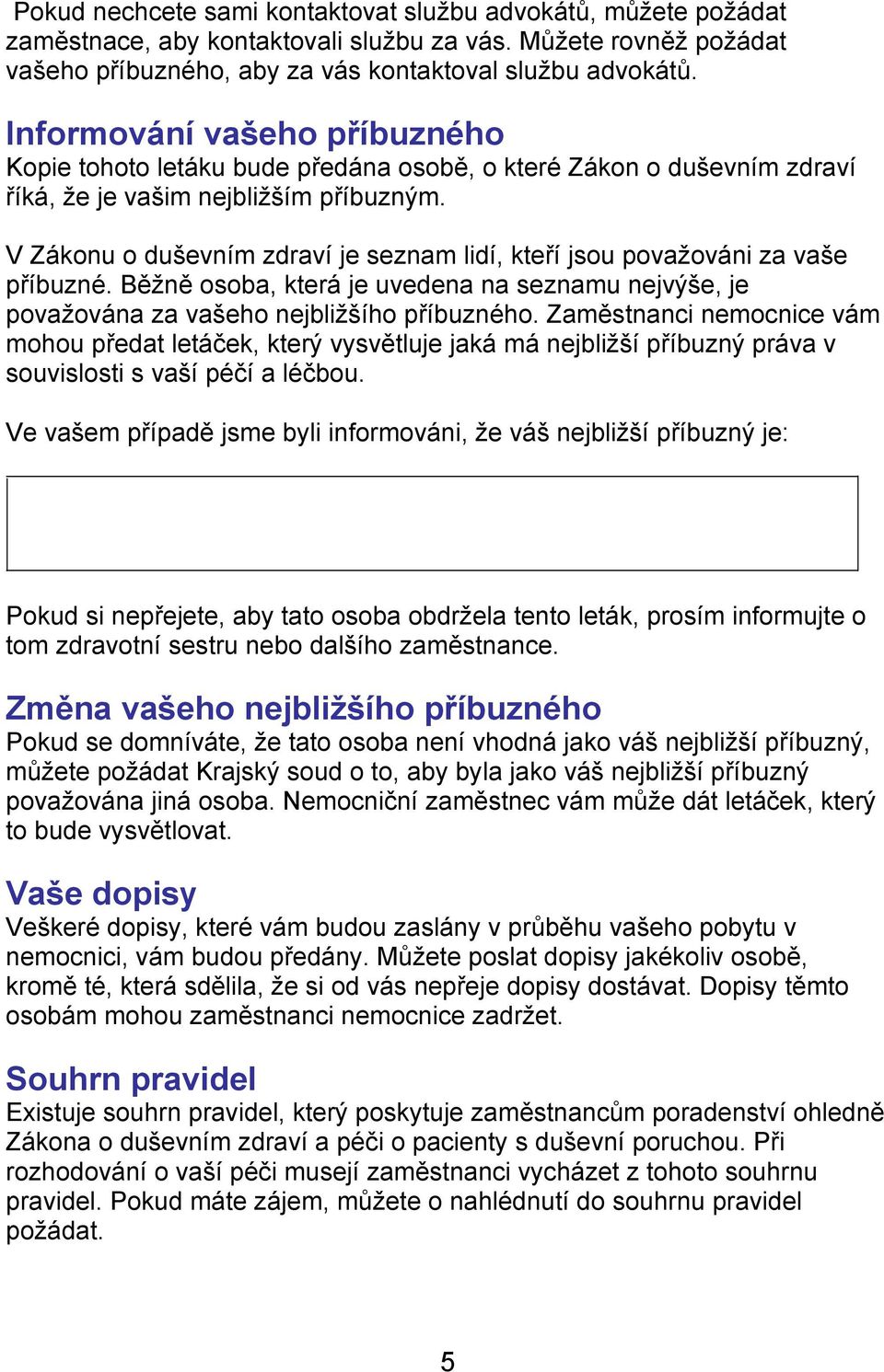 V Zákonu o duševním zdraví je seznam lidí, kteří jsou považováni za vaše příbuzné. Běžně osoba, která je uvedena na seznamu nejvýše, je považována za vašeho nejbližšího příbuzného.